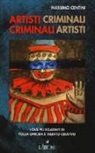 Massimo Centini - Artisti criminali, criminali artisti. I casi più eclatanti di follia omicida e talento creativo