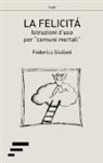 Federica Giuliani - La felicità. Istruzioni d'uso per «comuni mortali»