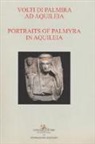 M. Novello, C. Tiussi - Volti di Palmira ad Aquileia-Portraits of Palmyra in Aquilea. Catalogo della mostra (Aquileia, 1 luglio 2017-3 ottobre 2017)