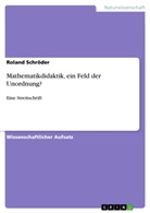 Roland Schröder - Mathematikdidaktik, ein Feld der Unordnung?