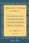 Johann Peter Eckermann - Gespräche mit Goethe in den Letzten Jahren Seines Lebens, Vol. 2 of 3 (Classic Reprint)