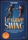 Paola Bruno - Le danze swing. Charleston, Lindy hop, Boogie woogie, Rockabilly jive e molte altre: quali sono, da dove vengono, come sono ballate