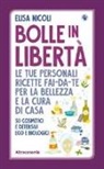 Elisa Nicoli - Bolle in libertà. Le tue personali ricette fai-da-te per la bellezza e la cura di casa. 50 cosmetici e detersivi eco e biologici