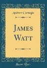 Andrew Carnegie - James Watt (Classic Reprint)