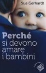 Sue Gerhardt - Perché si devono amare i bambini