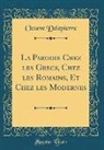 Octave Delepierre - La Parodie Chez les Grecs, Chez les Romains, Et Chez les Modernes (Classic Reprint)