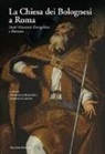 F. Buranelli, F. Capanni - La Chiesa dei Bolognesi a Roma. Santi Giovanni Evangelista e Petronio