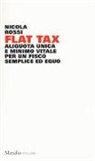 Nicola Rossi - Flat tax. Aliquota unica e minimo vitale per un fisco semplice ed equo