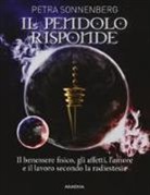 Petra Sonnenberg - Il pendolo risponde. Il benessere fisico, gli affetti, l'amore e il lavoro secondo la radiestesia