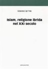 Romano Bettini - Islam, religione ibrida nel XXI secolo