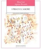 Agnese Bizzarri, Elisa Ceci - I pirati e l'amore. Storie per dire ai bambini dell'amore