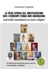 Gianfranco Cingolani - La vera storia del cristianesimo che i credenti forse non conoscono. Insostenibili contraddizioni tra storia e religione