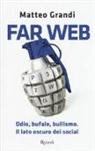 Matteo Grandi - Far Web. Odio, bufale, bullismo. Il lato oscuro dei social