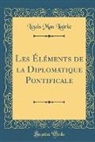 Louis Mas Latrie - Les Éléments de la Diplomatique Pontificale (Classic Reprint)