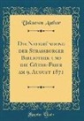 Unknown Author - Die Neugründung der Strassburger Bibliothek und die Göthe-Feier am 9. August 1871 (Classic Reprint)