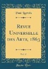 Paul Lacroix - Revue Universelle des Arts, 1863, Vol. 17 (Classic Reprint)