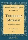 Francis Patrick Kenrick - Theologia Moralis, Vol. 1