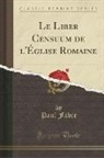 Paul Fabre - Le Liber Censuum de l'Église Romaine (Classic Reprint)
