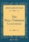 Johann Sebastian Bach - The Well-Tempered Clavichord (Classic Reprint)