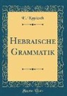 E. Kautzsch - Hebraische Grammatik (Classic Reprint)