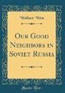 Wallace West - Our Good Neighbors in Soviet Russia (Classic Reprint)