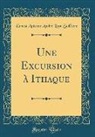 Ernest Antoine Andre Leon Seilliere, Ernest Antoine André Léon Seillière - Une Excursion à Ithaque (Classic Reprint)