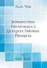Émile Borel - Introduction Géométrique à Quelques Théories Physiques (Classic Reprint)