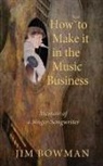 Jim Bowman - How Not to Make it in the Music Business