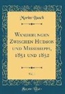Moritz Busch - Wanderungen Zwischen Hudson und Mississippi, 1851 und 1852, Vol. 1 (Classic Reprint)
