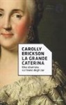 Carolly Erickson - La grande Caterina. Una straniera sul trono degli zar