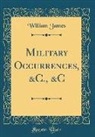 William James - Military Occurrences, &C., &C (Classic Reprint)