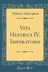 Wilhelm Wattenbach - Vita Heinrici IV. Imperatoris (Classic Reprint)
