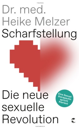 Heike Melzer, Heike (Dr. med.) Melzer - Scharfstellung - Die neue sexuelle Revolution - Eine Sexualtherapeutin spricht Klartext