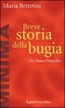 Maria Bettetini - Breve storia della bugia. Da Ulisse a Pinocchio