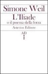 Simone Weil, A. Di Grazia - L'Illiade o il poema della forza
