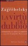 Gustavo Zagrebelsky, G. Preterossi - La virtù del dubbio. Intervista su etica e diritto