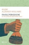 Hugh Aldersey-Williams - Favole periodiche. La vita avventurosa degli elementi chimici