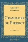 J. Geoffroy - Grammaire de Pierrot (Classic Reprint)
