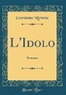 Gerolamo Rovetta - L'Idolo: Romanzo (Classic Reprint)