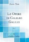 Galileo Galilei - Le Opere di Galileo Galilei, Vol. 7 (Classic Reprint)