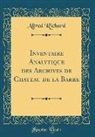Alfred Richard - Inventaire Analytique des Archives de Chateau de la Barre (Classic Reprint)