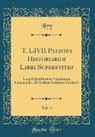 Livy Livy - T. LIVII Patavini Historiarum Libri Superstites, Vol. 4