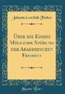 Johann Gottlieb Fichte - Über die Einzig Mögliche Störung der Akademischen Freiheit (Classic Reprint)