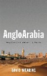 D Wearing, David Wearing - Angloarabia - Why Gulf Wealth Matters to Britain