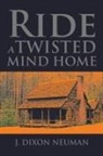 J Dixon Neuman, J. Dixon Neuman - Ride a Twisted Mind Home