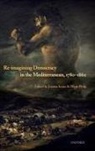Joanna Innes, Joanna (Professor of Modern History Innes, Joanna Innes, Mark Philp - Re-Imagining Democracy in the Mediterranean, 1780-1860
