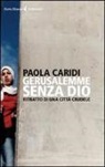 Paola Caridi - Gerusalemme senza Dio. Ritratto di una città crudele