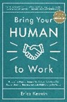 Erica Keswin - Bring Your Human to Work: 10 Surefire Ways to Design a Workplace That Is Good for People, Great for Business, and Just Might Change the World