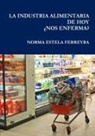 Norma Estela Ferreyra - La Industria Alimentaria de Hoy ¿nos Enferma?