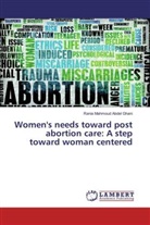 Rania Mahmoud Abdel Ghani - Women's needs toward post abortion care: A step toward woman centered